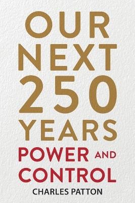 Our Next 250 Years: Power and Control - Charles Patton - cover