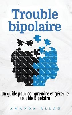 Trouble bipolaire: Un guide pour comprendre et gérer le trouble bipolaire - Amanda Allan - cover