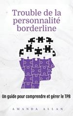 Trouble de la personnalité borderline: Un guide pour comprendre et gérer le TPB