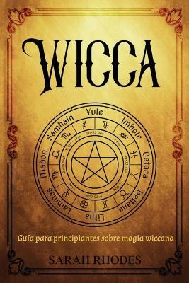 Wicca: Guía para principiantes sobre magia wiccana - Sarah Rhodes - cover