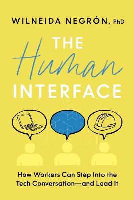 The Human Interface: How Workers Can Step Into the Tech Conversation--And Lead It - Wilneida Negron - cover