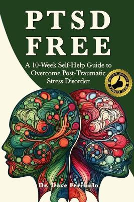 Ptsd Free: A Ten-Week Self-Help Guide to Overcome Post-Traumatic Stress Disorder - Dave Ferruolo - cover
