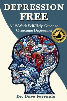 Depression Free: A 12-Week Self-Help Guide to Overcome Depression - Dave Ferruolo - cover