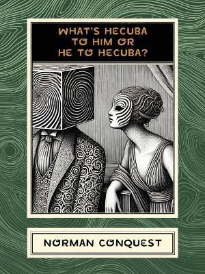 What's Hecuba to Him or He to Hecuba? - Norman Conquest - cover