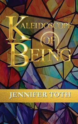 Kaleidoscope of Being - Jennifer Toth - cover