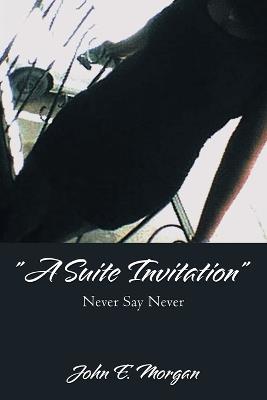 "A Suite Invitation": Never Say Never - John E Morgan - cover