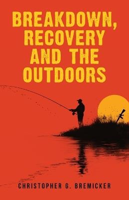 Breakdown, Recovery, and the Outdoors - Christopher Bremicker - cover