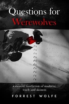 Questions for Werewolves: A Creative Nonfiction of Madness, Witch and Daimon - Forrest Wolfe - cover