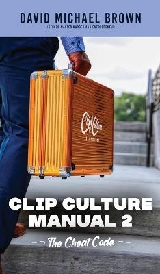 Clip Culture Manual 2: The Cheat Code - David Michael Brown - cover