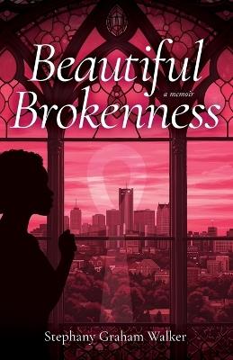 Beautiful Brokenness - Stephany Graham Walker - cover