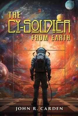 The Cy-Soldier from Earth - John R Carden - cover