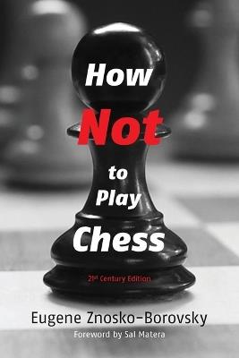 How Not to Play Chess: A Year with the Chess Genius - Eugene Znosko-Borovsky - cover