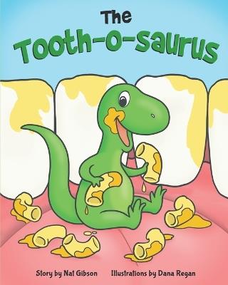 The Tooth-o-saurus: A Dino-Mite Book About Brushing Teeth and Going to the Dentist for Toddlers and Kids - Nat Gibson - cover