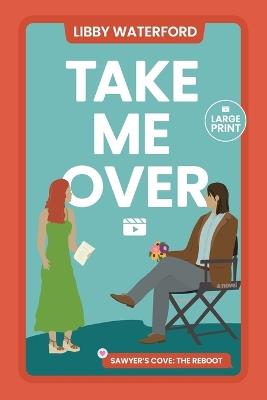 Take Me Over: A Small Town Hollywood Romance (Large Print) - Libby Waterford - cover