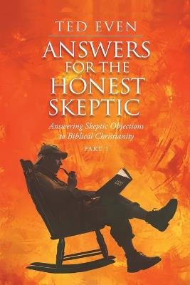 Answers for the Honest Skeptic Part 1: Answering Skeptic Objections to Biblical Christianity - Ted Even - cover