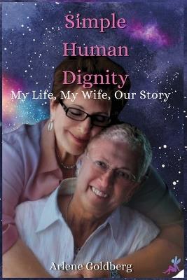 Simple Human Dignity: My Life, My Wife, Our Story - Arlene Goldberg - cover