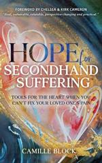 Hope For Secondhand Suffering: Tools For The Heart When You Can't Fix Your Loved One's Pain