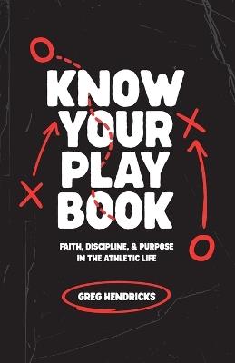 Know Your Playbook: Faith, Discipline, and Purpose in the Athletic Life - Greg Hendricks - cover