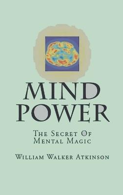 Mind-Power: The Secret Of Mental Magic - William Walker Atkinson - cover