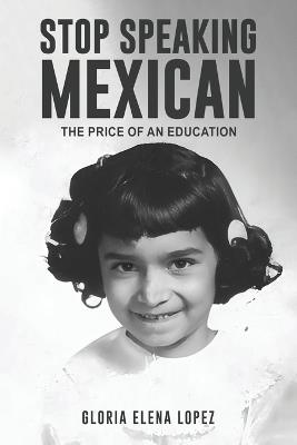 Stop Speaking Mexican - Gloria Elena Lopez - cover