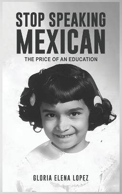 Stop Speaking Mexican - Gloria Elena Lopez - cover