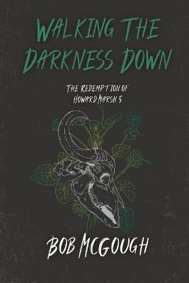 Walking The Darkness Down: The Redemption of Howard Marsh 5 - Bob McGough - cover