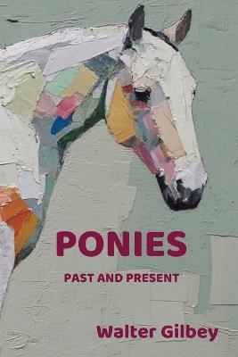 Ponies Past and Present: An Illustrated History of the Pony - Walter Gilbey - cover