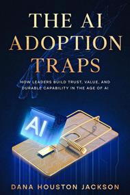 The AI Adoption Traps: How Leaders Build Trust, Value, and Durable Capability in the Age of AI
