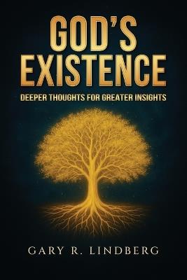 God's Existence: Deeper Thoughts for Greater Insights - Gary R Lindberg - cover