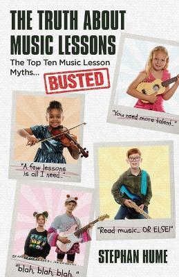 The Truth About Music Lessons: The Top Ten Music Lesson Myths . . . Busted - Stephan Hume - cover