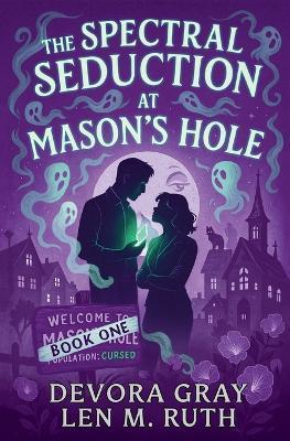 The Spectral Seduction at Mason's Hole - Devora Gray,Len M Ruth - cover