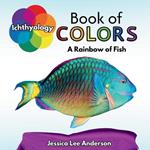 Ichthyology Book of Colors: A Rainbow of Fish