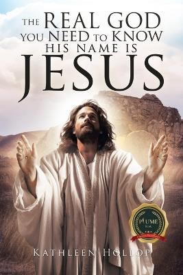 The Real God you need to know his name is jesus - Kathleen Hollop - cover