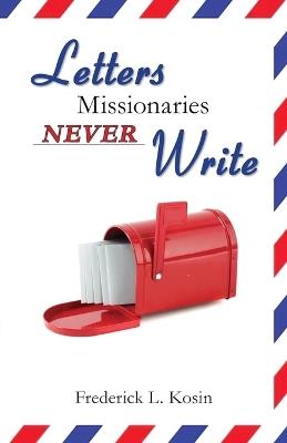 Letters Missionaries Never Write - Frederick L Kosin - cover