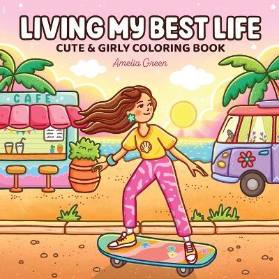 Living My Best Life: Coloring Book for Adults and Teens Featuring Cute & Girly Scenes for Relaxation - Amelia Green - cover