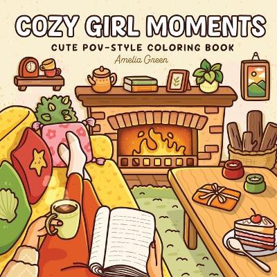Cozy Girl Moments: Cute POV-Style Coloring Book for Adults and Teens Featuring Everyday Girly Activities for Relaxation - Amelia Green - cover
