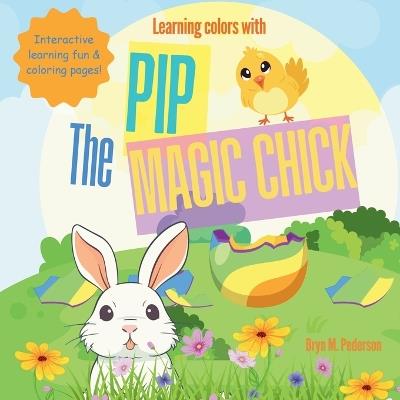 Learning Colors with Pip the Magic Chick - Bryn M Pederson - cover