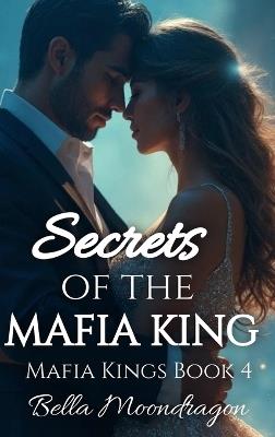 Secrets of the Mafia King: Mafia Kings Book 4 - Bella Moondragon - cover