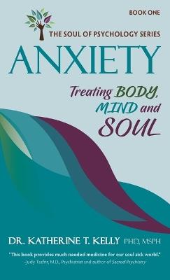 Anxiety: Treating Body, Mind and Soul - Katherine T Kelly - cover