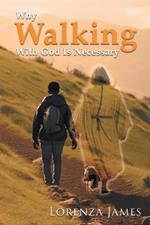 Why Walking With God Is Necessary: For Love, Peace, Happinesss and Justice (Latest Edition)