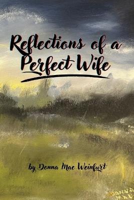 Reflections of a Perfect Wife - Donna Mae Weinfurt - cover