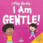 I Play Nicely. I Am Gentle!: An Affirmation-Themed Book For Toddlers About Being Gentle (Ages 2-4)