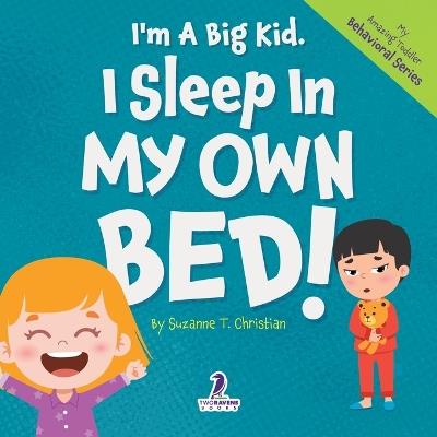 I'm A Big Kid. I Sleep In My Own Bed!: An Affirmation-Themed Toddler Book About Sleeping Alone (Ages 2-4) - Suzanne T Christian,Two Little Ravens - cover