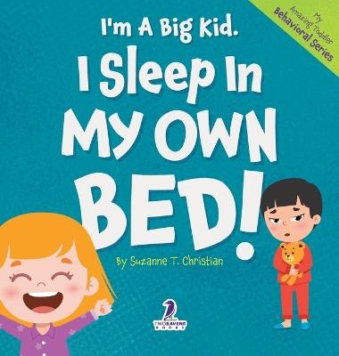 I'm A Big Kid. I Sleep In My Own Bed!: An Affirmation-Themed Toddler Book About Sleeping Alone (Ages 2-4) - Suzanne T Christian,Two Little Ravens - cover