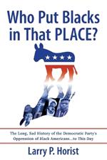 Who Put Blacks in That PLACE?: The Long, Sad History of the Democratic Party's Oppression of Black Americans...to This Day