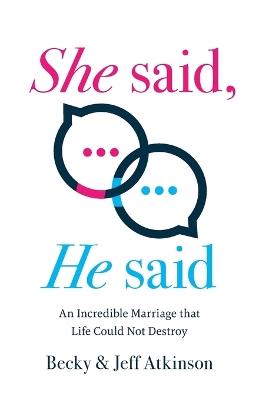She Said, He Said: An Incredible Marriage that Life Could Not Destroy - Becky Atkinson,Jeff Atkinson - cover