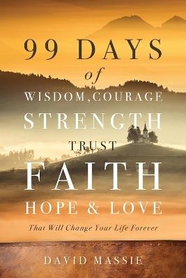 99 Days of Wisdom, Courage, Strength, Trust, Faith, Hope & Love: That Will Change Your Life Forever - David Massie - cover
