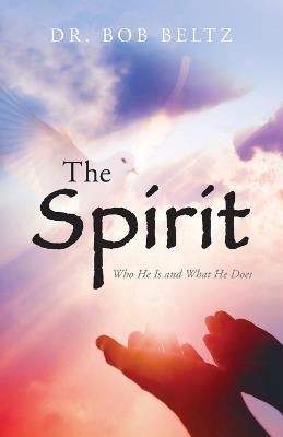 The Spirit: Who He Is and What He Does - Bob Beltz - cover