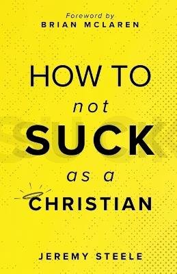 How to Not Suck as a Christian - Jeremy Steele - cover