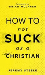 How to Not Suck as a Christian